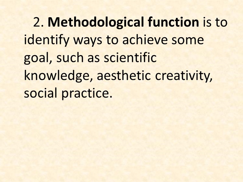 2. Methodological function is to identify ways to achieve some goal, such as scientific